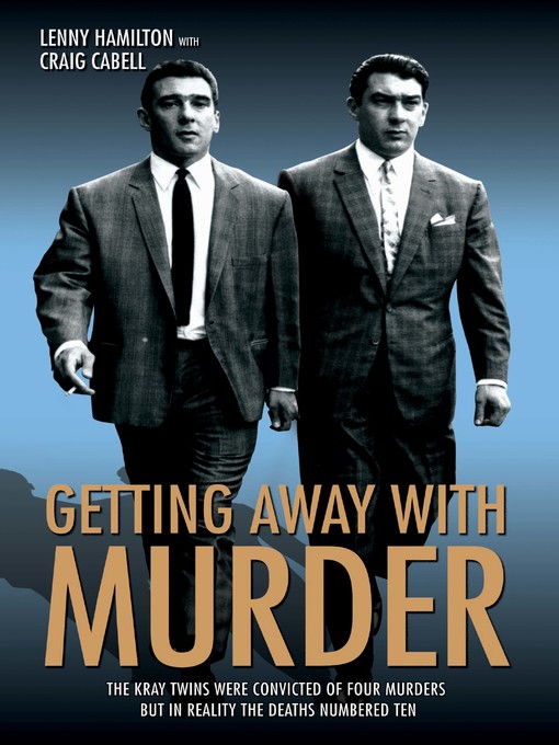 Title details for Getting Away With Murder--The Kray Twins were convicted of four murders but in reality the deaths numbered ten by Lenny Hamilton - Available